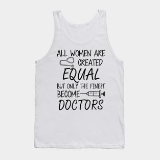 Doctor - All women are created equal but only the finest become doctors Tank Top